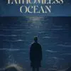 The Fathomless Ocean
