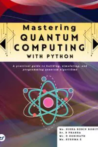 Mastering Quantum Computing with Python: A practical guide to building, simulating, and programming quantum algorithms   from Basics to Advanced Techniques