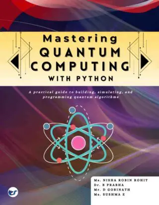Mastering Quantum Computing with Python: A practical guide to building, simulating, and programming quantum algorithms   from Basics to Advanced Techniques