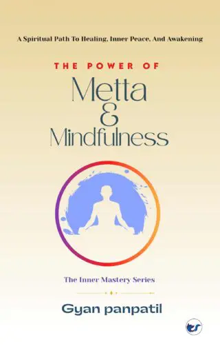 The Power Of Metta & Mindfulness: A Spiritual Path To Healing, Inner Peace And Awakening. Transform Your Mind. Open Your Heart. Change Your Life.