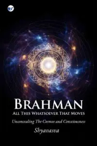 Brahman All This Whatsover That Moves: Unconcealing the Cosmos and Consciousness