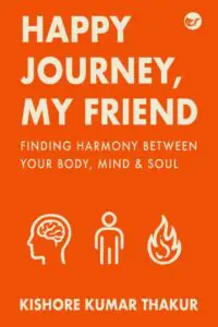 Happy Journey, My Friend: Finding Harmony Between Your Body, Mind & Soul