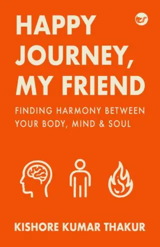 Happy Journey, My Friend: Finding Harmony Between Your Body, Mind & Soul