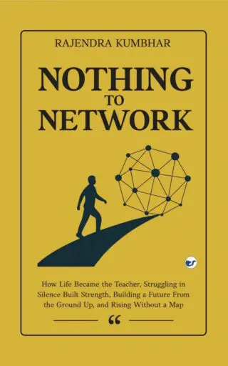 Nothing to Network: How Life Became the Teacher, Struggling in Silence Built Strength, Building a Future From the Ground Up, and Rising Without a Map