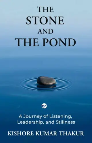 The Stone and The Pond: A Journey of Listening, Leadership and Stillness
