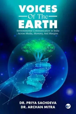 VOICES OF THE EARTH: Environmental Communication in India  Across Media, Memory, And Margins