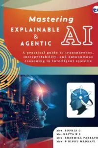 Mastering Explainable & Agentic AI: A practical guide to transparency, interpretability, and autonomous reasoning in intelligent systemsA Practical Guide   from Basics to Advanced Techniques