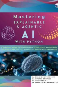 Mastering Explainable & Agentic AI with Python: A practical guide to interpretable intelligence, autonomous reasoning, and the next frontier of human-AI collaboration  from Basics to Advanced Techniques