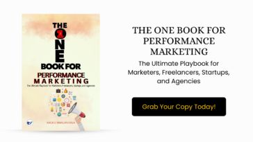 THE ONE BOOK FOR PERFORMANCE MARKETING: The Ultimate Playbook for Marketers, Freelancers, Startups, and Agencies