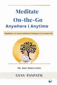 Meditate On-the-Go,  Anywhere Anytime: Mindfulness Meditation & Ancient Spiritual Techniques for Everyday Life