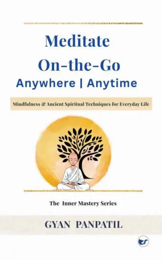 Meditate On-the-Go,  Anywhere Anytime: Mindfulness Meditation & Ancient Spiritual Techniques for Everyday Life