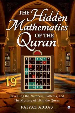 The Hidden Mathematics Of The Quran: Revealing the Numbers, Patterns, and the Mystery of 19 in the Quran.