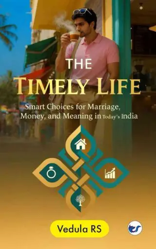 The Timely Life: Smart Choices for Marriage, Money, and Meaning in Today's India