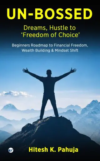 UN-BOSSED: Dreams, Hustle to ‘Freedom of Choice’: Beginners Roadmap to Financial Freedom, Wealth Building & Mindset Shift