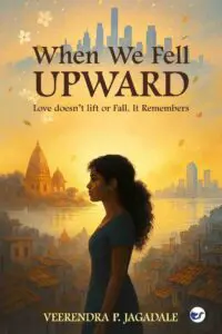 When We Fell Upward: Love doesn’t lift or Fall. It Remembers