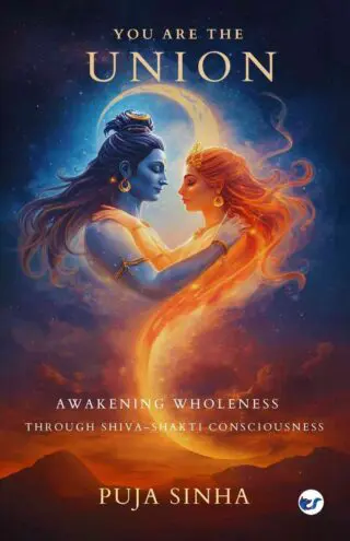You are the Union: Awakening Wholeness Through Shiva-Shakti Consciousness
