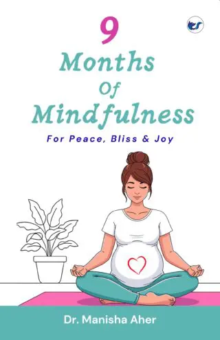 9 months of mindfulness: Your guide to peace, bliss and joy through the pregnancy journey