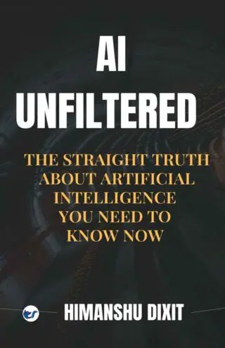 AI UNFILTERED: THE STRAIGHT TRUTH ABOUT ARTIFICIAL INTELLIGENCE YOU NEED TO KNOW NOW