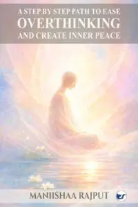 A step by step path to ease overthinking and create inner peace