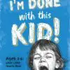 i'm done with this kid!: real help for parents who feel defeated: ages 3 6: when little hearts roar