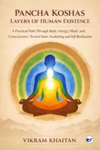 pancha koshas layers of human existence: a practical path through body, energy, mind and consciousness toward inner awakening and self realization