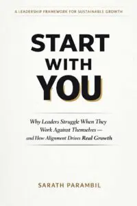 start with you: why leaders struggle when they work against themselves — and how alignment drives real growth
