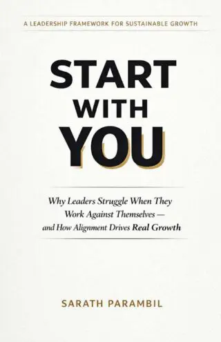 start with you: why leaders struggle when they work against themselves — and how alignment drives real growth