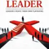 the unscripted leader: leaders create their own playbooks
