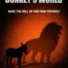 welcome to the donkey's world: wake the hell up and own yourself