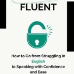 finally fluent: how to go from struggling in english to speaking with confidence and ease