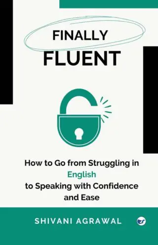 finally fluent: how to go from struggling in english to speaking with confidence and ease