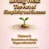 living well: the art of simplicity and success volume i: foundations of a simple, happy and healthy life: a practical guide to living with clarity, balance and inner peace