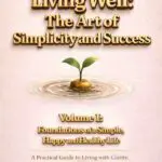 living well: the art of simplicity and success volume i: foundations of a simple, happy and healthy life: a practical guide to living with clarity, balance and inner peace