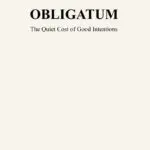 obligatum: the quiet cost of good intentions