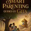 smart parenting guided by gita: journey of holistic parenting