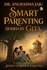 smart parenting guided by gita: journey of holistic parenting
