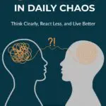 calm in daily chaos: think clearly, react less, and live better