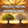 procrastinating or approaching
