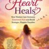 when her heart heals: how women can overcome emotional pain and build stronger, happier families