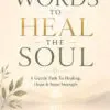 words to heal the soul: a gentle path to healing,hope & inner strength