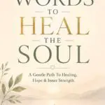 words to heal the soul: a gentle path to healing,hope & inner strength
