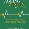 ageing wisely at home: concise & practical indian guide to manage elder's heart health, diabetes and well being