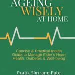 ageing wisely at home: concise & practical indian guide to manage elder's heart health, diabetes and well being