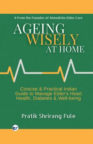 ageing wisely at home: concise & practical indian guide to manage elder's heart health, diabetes and well being