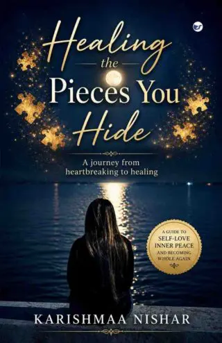 healing the pieces you hide: a journey from heartbreak to healing