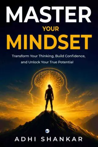 master your mindset: transform your thinking, build confidence, and unlock your true potential