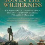 son in the wilderness: the pilgrimage of the unwanted son through the slums of india and the ancient himalayas