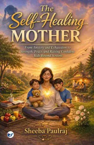 the self healing mother: from anxiety and exhaustion to strength, peace, and raising confident