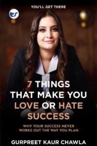 7 Things That Make You Love Or Hate Success: Why Your Success Never Works Out The Way You Plan By Gurpreet Kaur Chawla