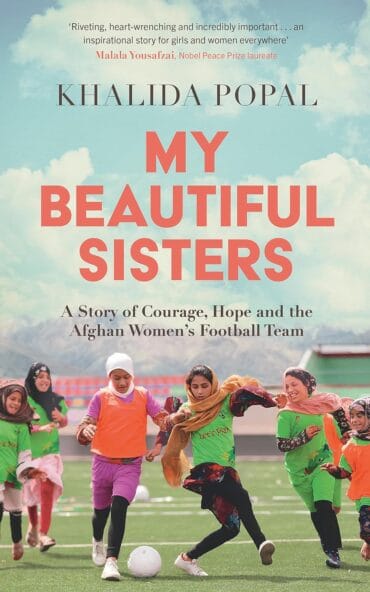My Beautiful Sisters: A Story of Courage, Hope and the Afghan Women’s
Football Team